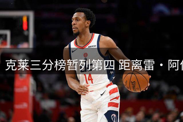 克莱三分榜暂列第四 距离雷·阿伦仅差74记三分
