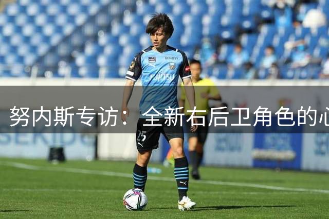 努内斯专访：全新右后卫角色的心路历程与自我突破