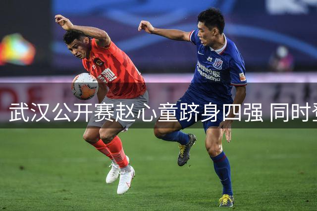 武汉公开赛赵心童跻身四强 同时登顶世界第一